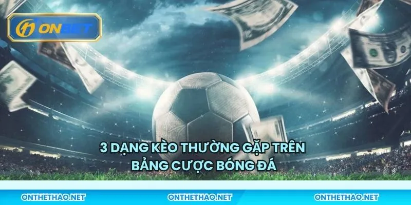 3 dạng kèo thường gặp trên bảng cược bóng đá