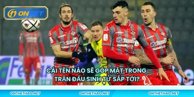 Cái tên nào sẽ góp mặt trong trận đấu sinh tử sắp tới?