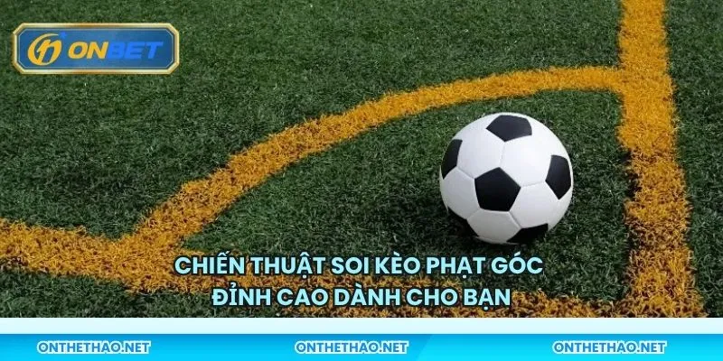 Chiến thuật soi kèo phạt góc đỉnh cao dành cho bạn