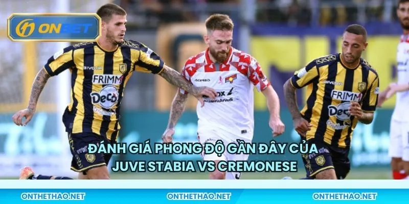 Đánh giá phong độ gần đây của Juve Stabia vs Cremonese