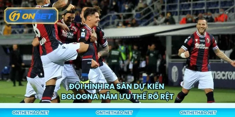 Đội hình ra sân dự kiến - Bologna nắm ưu thế rõ rệt