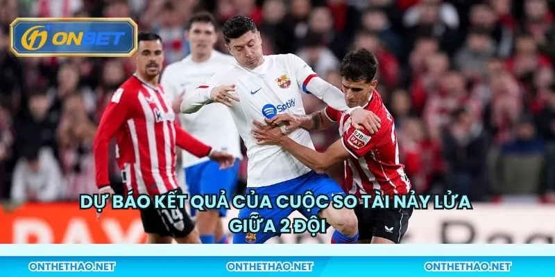 Dự báo kết quả của cuộc so tài nảy lửa giữa 2 đội