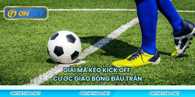 Giải mã kèo kick off cược giao bóng đầu trận