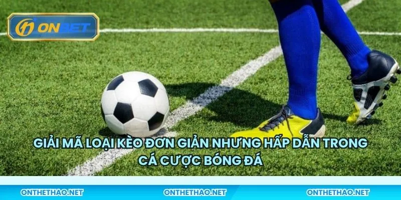 Giải mã loại kèo đơn giản nhưng hấp dẫn trong cá cược bóng đá