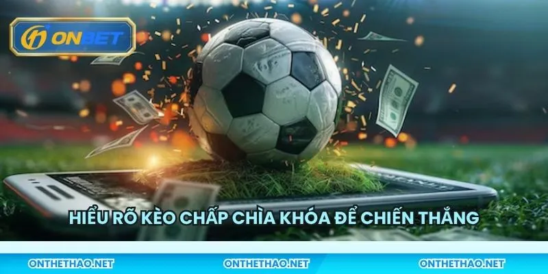 Hiểu rõ kèo chấp chìa khóa để chiến thắng