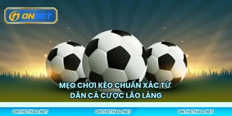 Mẹo chơi kèo chuẩn xác từ dân cá cược lão làng