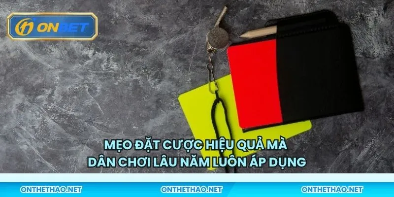 Mẹo đặt cược hiệu quả mà dân chơi lâu năm luôn áp dụng