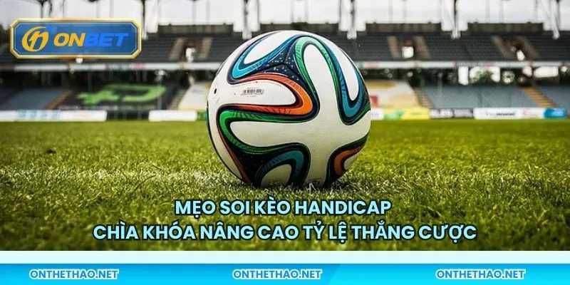 Mẹo soi kèo handicap – Chìa khóa nâng cao tỷ lệ thắng cược