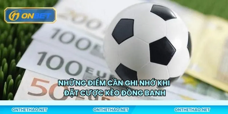 Những điểm cần ghi nhớ khi đặt cược kèo đồng banh