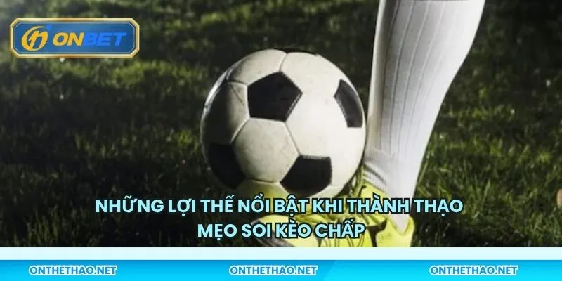 Những lợi thế nổi bật khi thành thạo mẹo soi kèo chấp