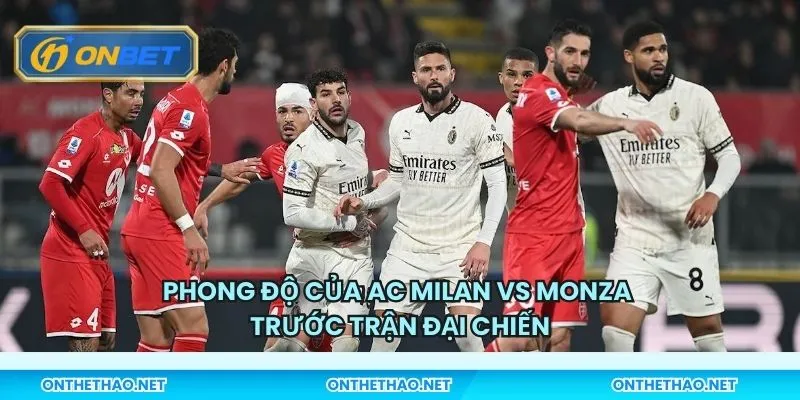 Phong độ của AC Milan vs Monza trước trận đại chiến