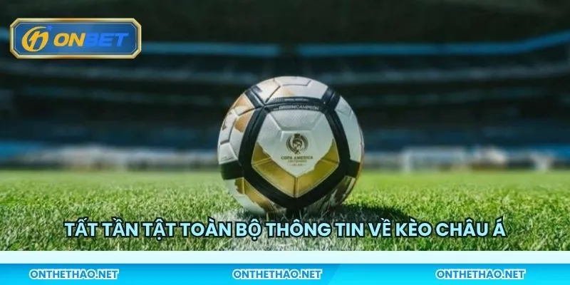 Tất tần tật toàn bộ thông tin về kèo Châu Á